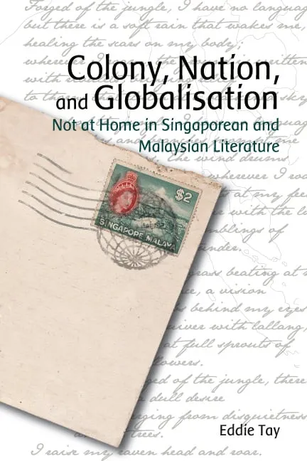 Colony, Nation, and Globalisation: Not at Home in Singaporean and Malaysian Literature