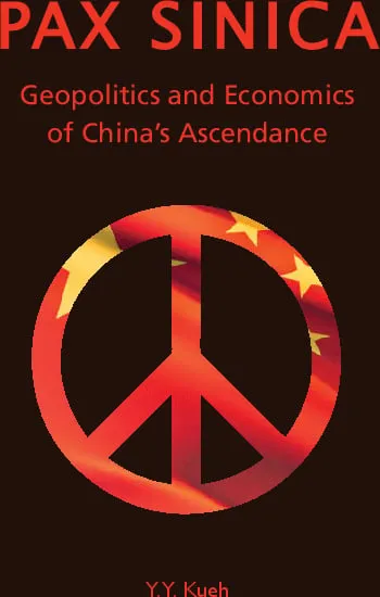 Pax Sinica: Geopolitics and Economics of China’s Ascendance