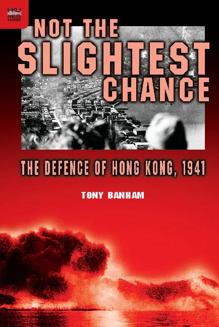 Not the Slightest Chance: The Defence of Hong Kong, 1941
