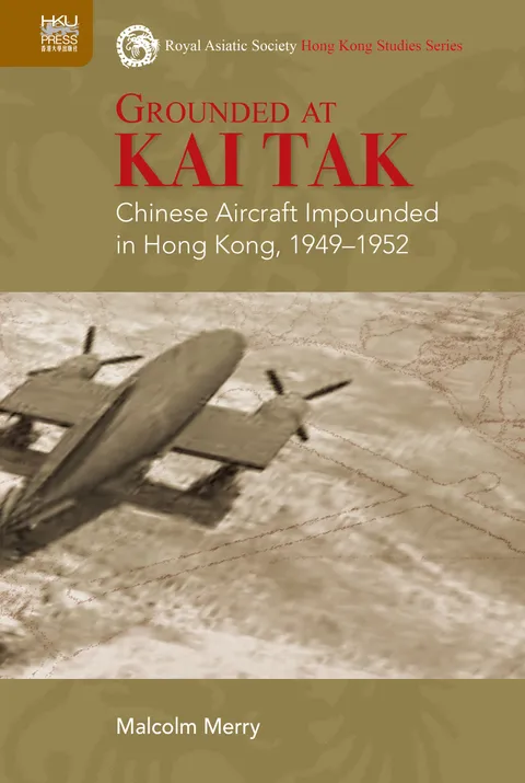 Grounded at Kai Tak: Chinese Aircraft Impounded in Hong Kong, 1949–1952