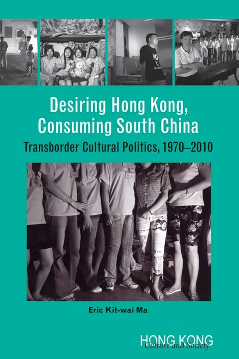 Desiring Hong Kong, Consuming South China: Transborder Cultural Politics, 1970–2010