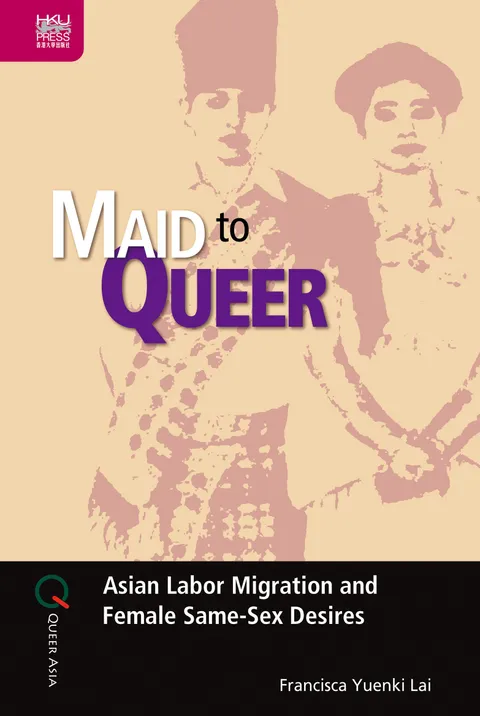 Maid to Queer: Asian Labor Migration and Female Same-Sex Desires