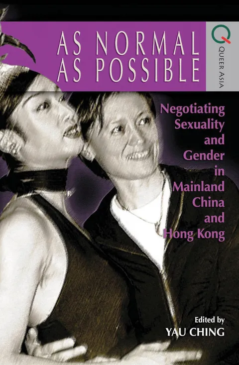 As Normal as Possible: Negotiating Sexuality and Gender in Mainland China and Hong Kong