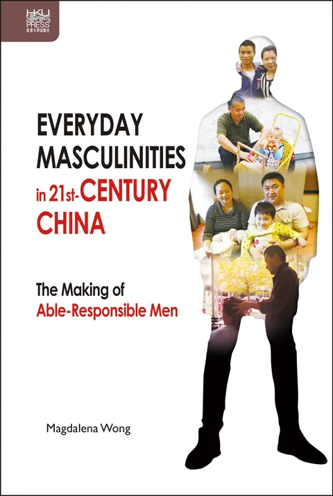 Everyday Masculinities in 21st-Century China: The Making of Able-Responsible Men