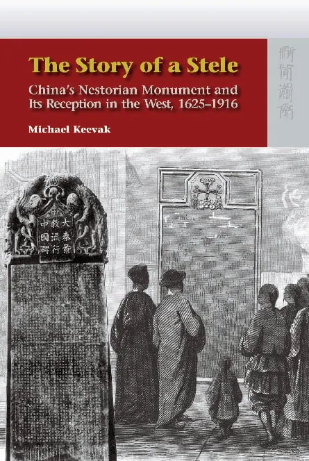 The Story of a Stele: China’s Nestorian Monument and Its Reception in the West, 1625–1916