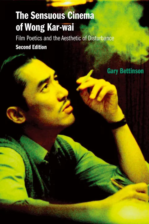 The Sensuous Cinema of Wong Kar-wai: Film Poetics and the Aesthetic of Disturbance, Second Edition