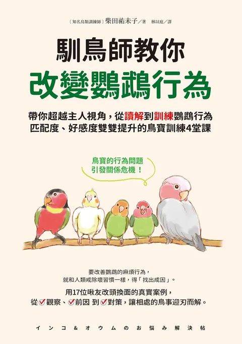 馴鳥師教你改變鸚鵡行為：帶你超越主人視角，從讀解到訓練鸚鵡行為，匹配度、好感度雙雙提升的鳥寶訓練4堂課